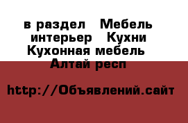  в раздел : Мебель, интерьер » Кухни. Кухонная мебель . Алтай респ.
